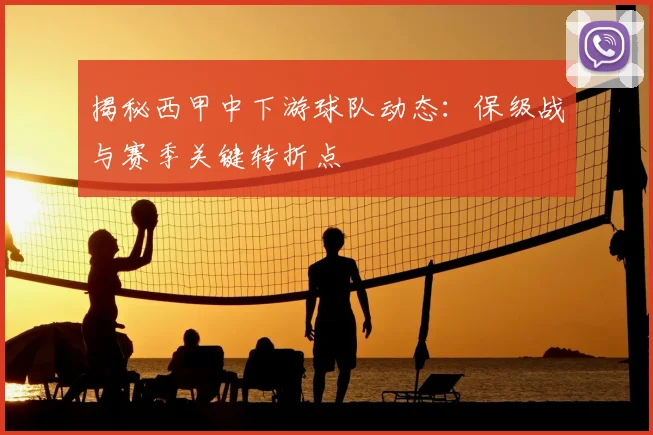 揭秘西甲中下游球队动态:保级战与赛季关键转折点